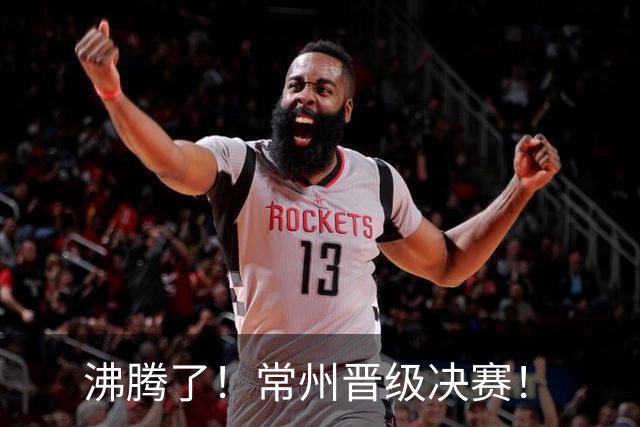 沸腾了！常州晋级决赛！