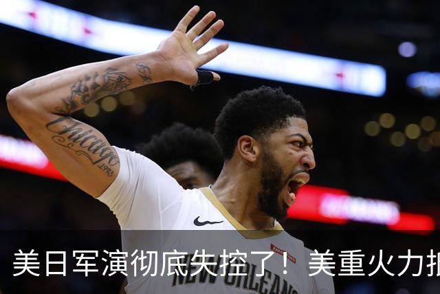 美日军演彻底失控了！美重火力抵台岛周边，中方当场布下反制防线